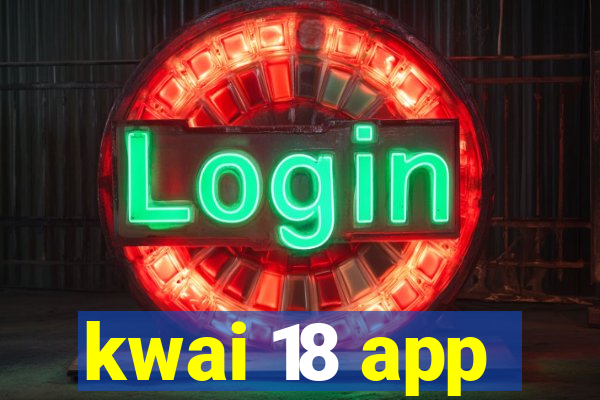 kwai 18 app